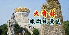 男女搞基视频带套内射出水网站在线看中国浙江-绍兴大香林旅游风景区